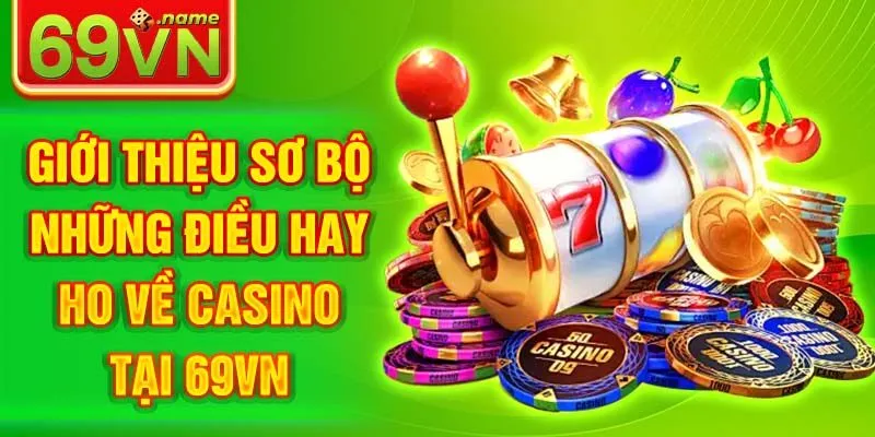 Giới thiệu sơ bộ những điều hay ho về casino tại 69VN 